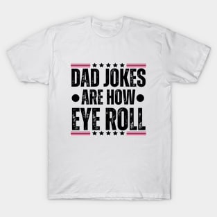 Dad Jokes Are How Eye Roll - Father's Day Humor Gifts for Dad T-Shirt